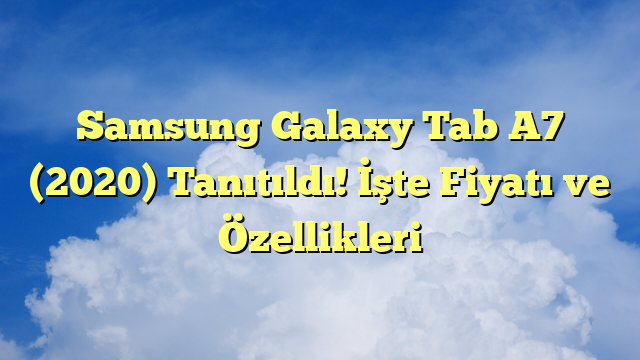 Samsung Galaxy Tab A7 (2020) Tanıtıldı! İşte Fiyatı ve Özellikleri