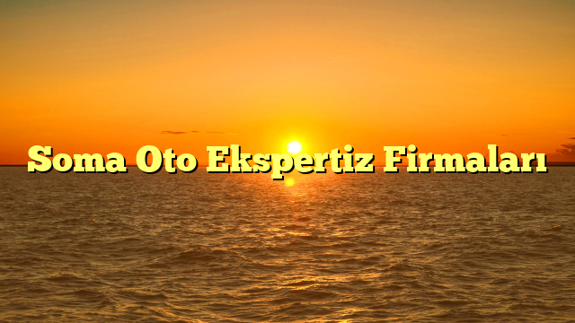 Soma Oto Ekspertiz Firmaları