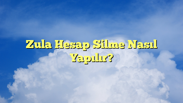 Zula Hesap Silme Nasıl Yapılır?