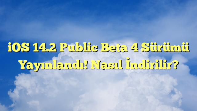 iOS 14.2 Public Beta 4 Sürümü Yayınlandı! Nasıl İndirilir?
