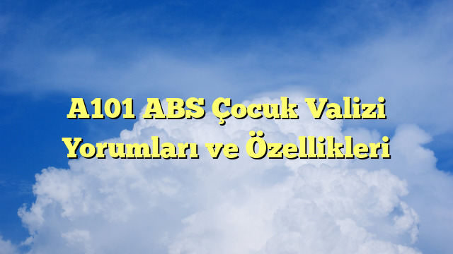 A101 ABS Çocuk Valizi Yorumları ve Özellikleri