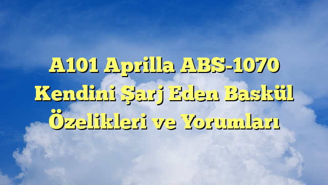 A101 Aprilla ABS-1070 Kendini Şarj Eden Baskül Özelikleri ve Yorumları