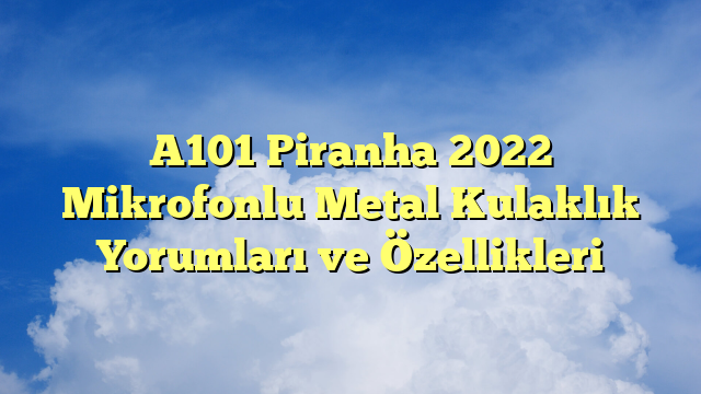 A101 Piranha 2022 Mikrofonlu Metal Kulaklık Yorumları ve Özellikleri