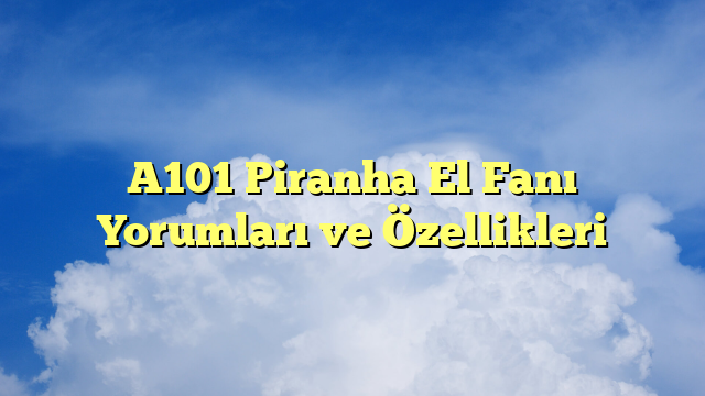 A101 Piranha El Fanı Yorumları ve Özellikleri