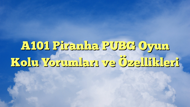 A101 Piranha PUBG Oyun Kolu Yorumları ve Özellikleri