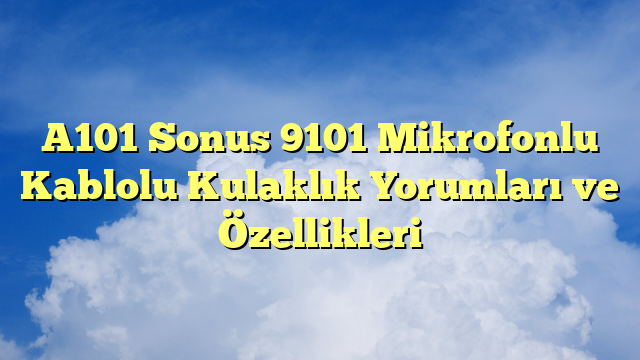A101 Sonus 9101 Mikrofonlu Kablolu Kulaklık Yorumları ve Özellikleri