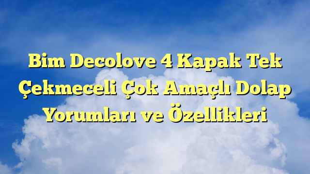Bim Decolove 4 Kapak Tek Çekmeceli Çok Amaçlı Dolap Yorumları ve Özellikleri