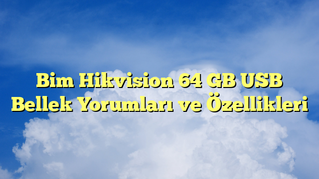 Bim Hikvision 64 GB USB Bellek Yorumları ve Özellikleri