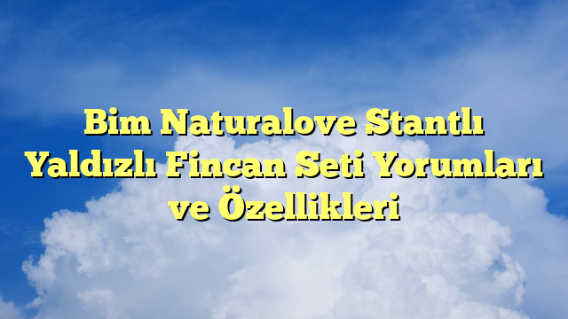 Bim Naturalove Stantlı Yaldızlı Fincan Seti Yorumları ve Özellikleri
